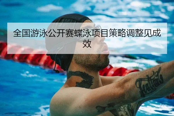 全国游泳公开赛蝶泳项目策略调整见成效 - OBSports